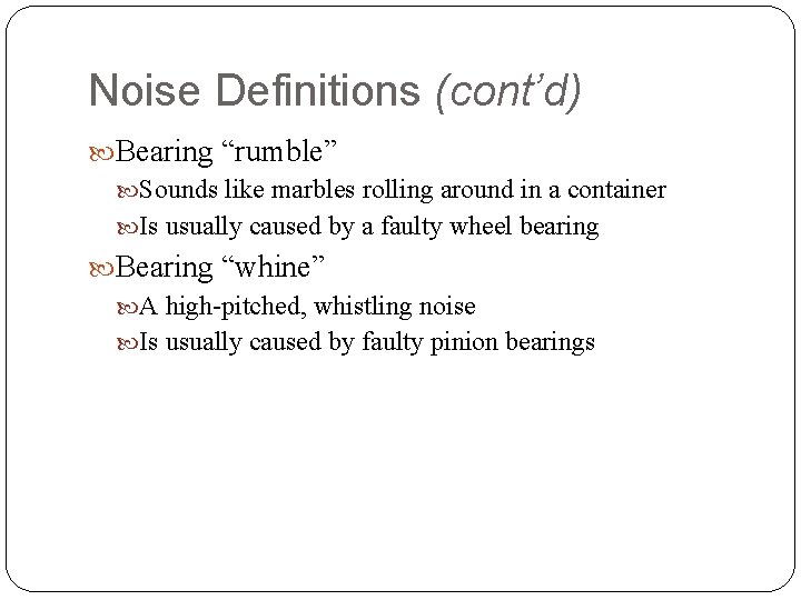 Noise Definitions (cont’d) Bearing “rumble” Sounds like marbles rolling around in a container Is