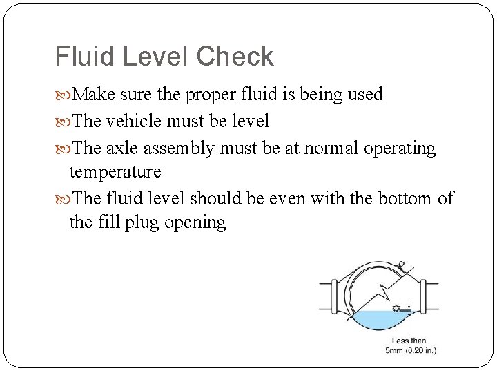 Fluid Level Check Make sure the proper fluid is being used The vehicle must