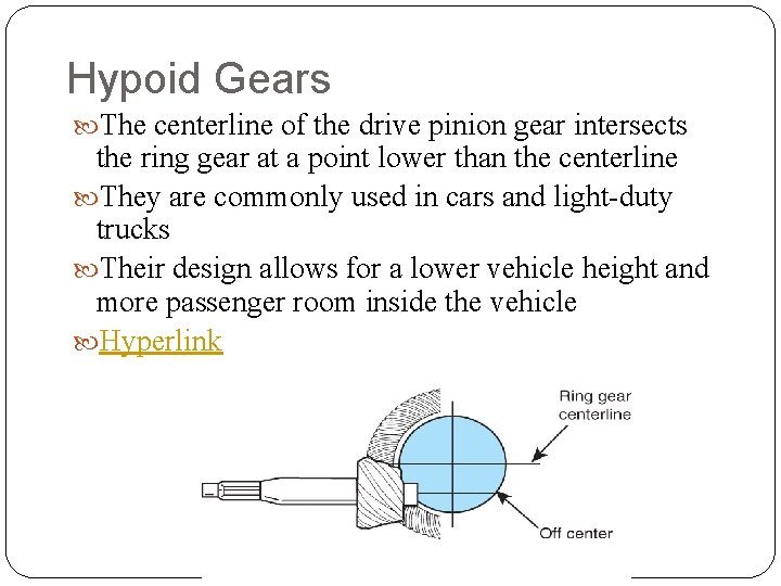 Hypoid Gears The centerline of the drive pinion gear intersects the ring gear at