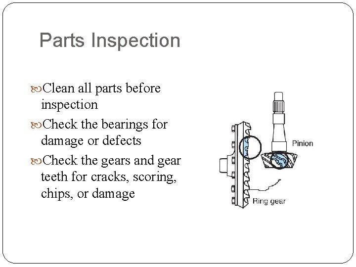 Parts Inspection Clean all parts before inspection Check the bearings for damage or defects