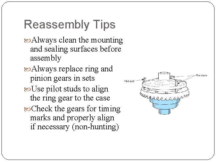 Reassembly Tips Always clean the mounting and sealing surfaces before assembly Always replace ring