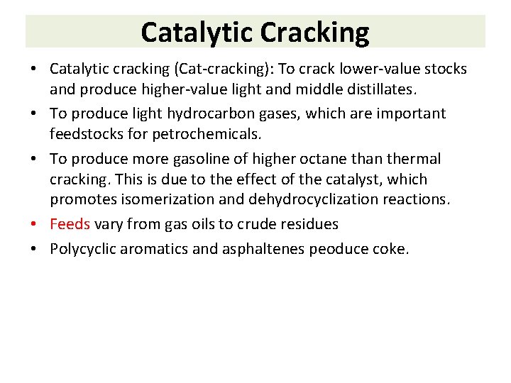 Catalytic Cracking • Catalytic cracking (Cat-cracking): To crack lower-value stocks and produce higher-value light