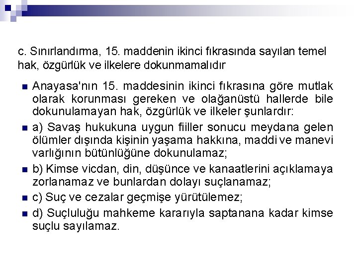 c. Sınırlandırma, 15. maddenin ikinci fıkrasında sayılan temel hak, özgürlük ve ilkelere dokunmamalıdır n