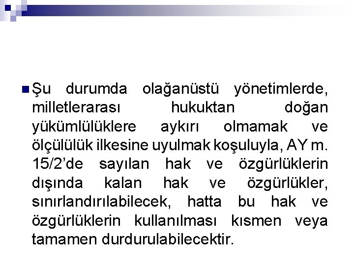 n Şu durumda olağanüstü yönetimlerde, milletlerarası hukuktan doğan yükümlülüklere aykırı olmamak ve ölçülülük ilkesine