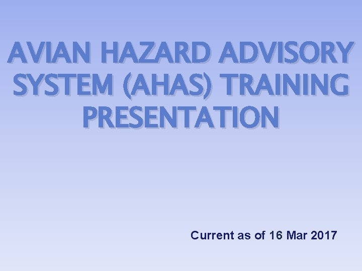 AVIAN HAZARD ADVISORY SYSTEM (AHAS) TRAINING PRESENTATION Current as of 16 Mar 2017 