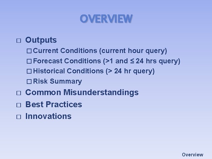 OVERVIEW � Outputs � Current Conditions (current hour query) � Forecast Conditions (>1 and