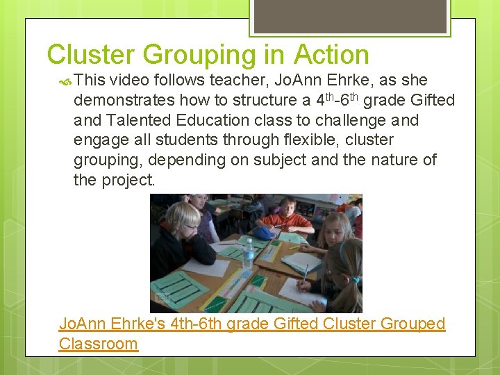 Cluster Grouping in Action This video follows teacher, Jo. Ann Ehrke, as she demonstrates