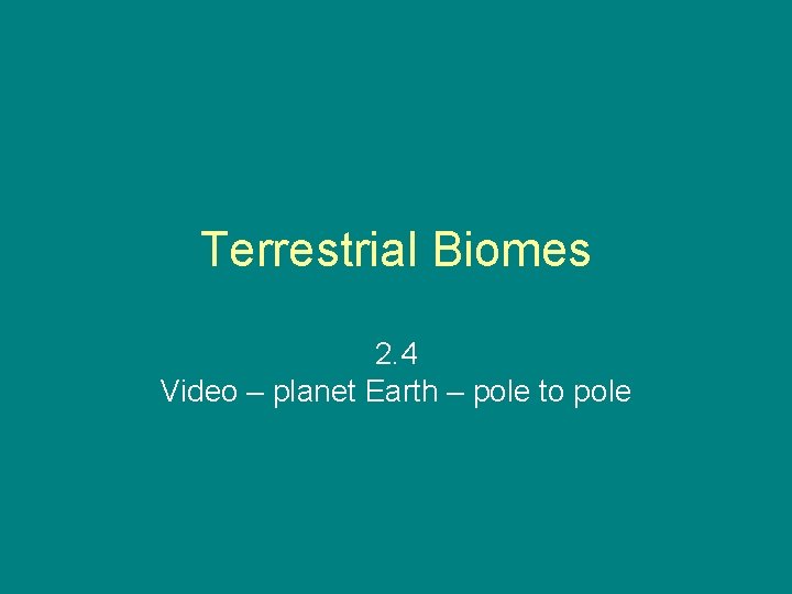 Terrestrial Biomes 2. 4 Video – planet Earth – pole to pole 