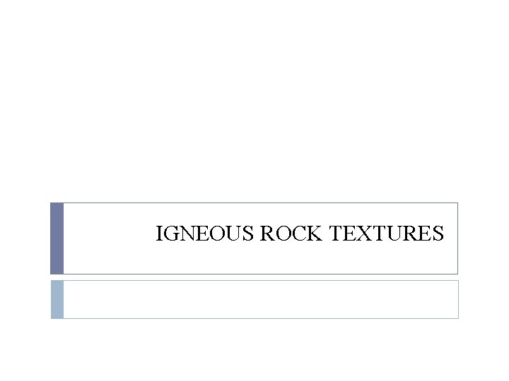 IGNEOUS ROCK TEXTURES 