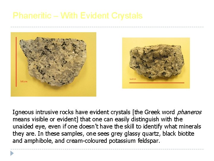 Phaneritic – With Evident Crystals Igneous intrusive rocks have evident crystals [the Greek word