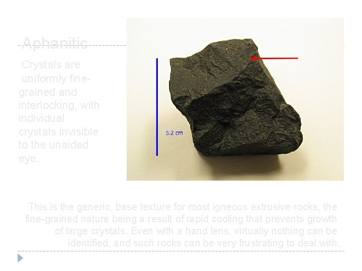 Aphanitic Crystals are uniformly finegrained and interlocking, with individual crystals invisible to the unaided