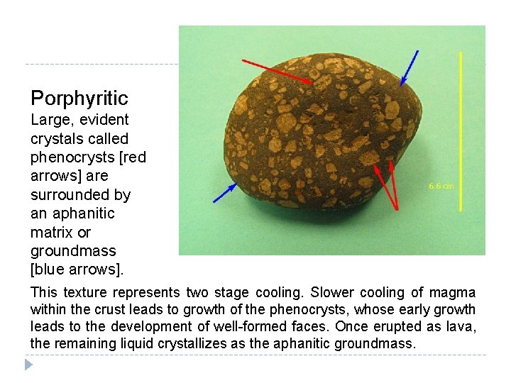 Porphyritic Large, evident crystals called phenocrysts [red arrows] are surrounded by an aphanitic matrix