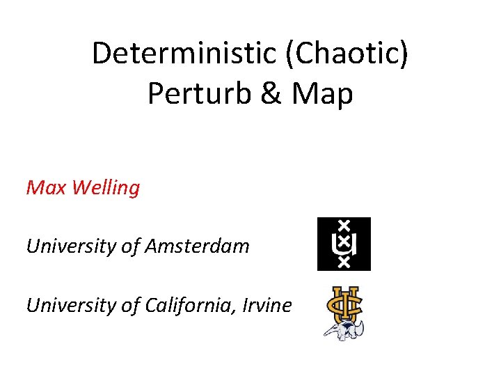 Deterministic (Chaotic) Perturb & Map Max Welling University of Amsterdam University of California, Irvine