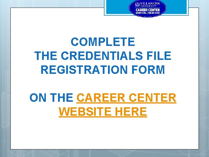 COMPLETE THE CREDENTIALS FILE REGISTRATION FORM ON THE CAREER CENTER WEBSITE HERE 