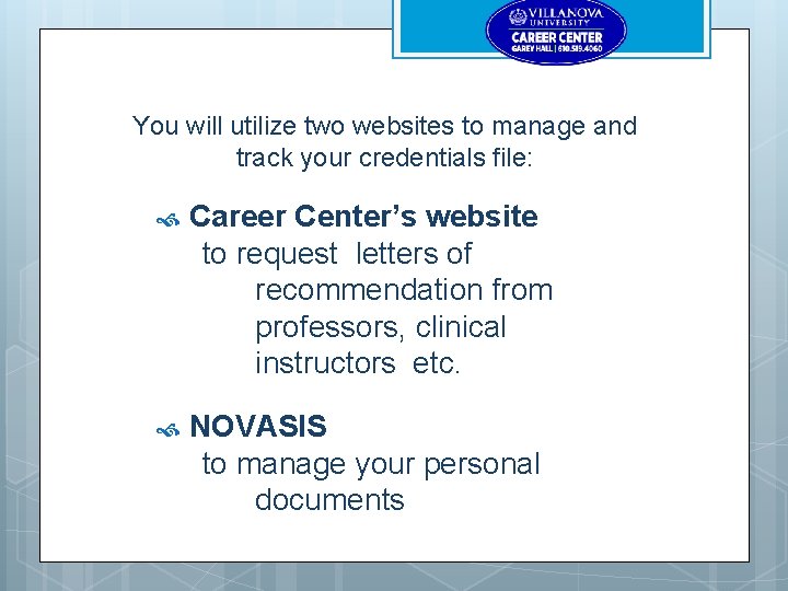 You will utilize two websites to manage and track your credentials file: Career Center’s