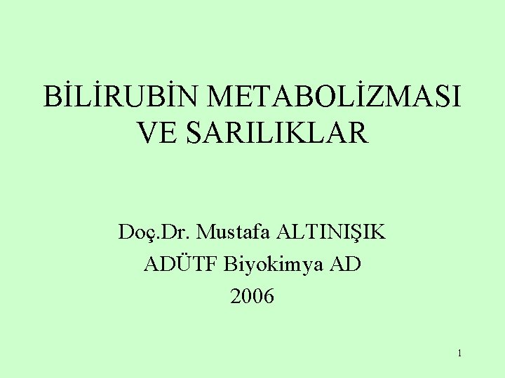 BİLİRUBİN METABOLİZMASI VE SARILIKLAR Doç. Dr. Mustafa ALTINIŞIK ADÜTF Biyokimya AD 2006 1 