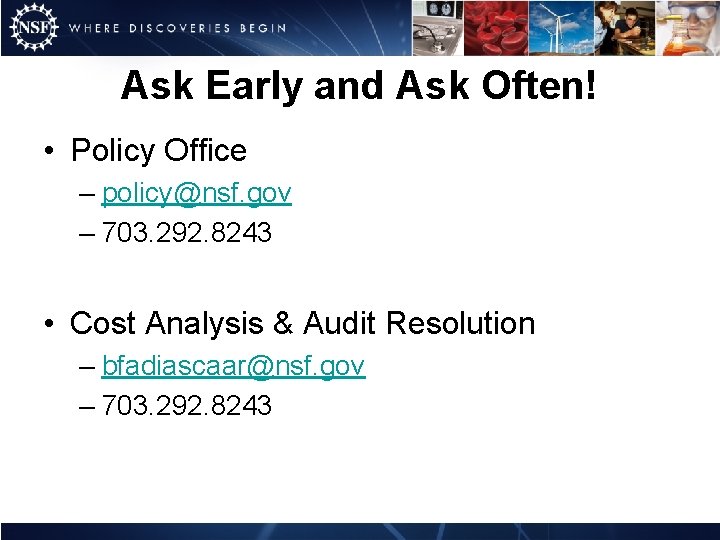 Ask Early and Ask Often! • Policy Office – policy@nsf. gov – 703. 292.