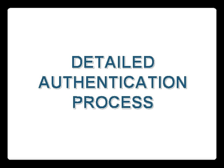 DETAILED AUTHENTICATION PROCESS 