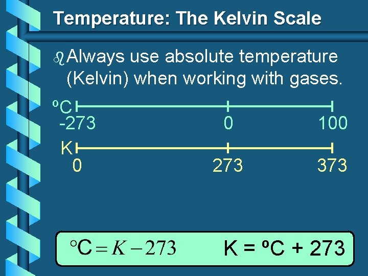 Temperature: The Kelvin Scale b Always use absolute temperature (Kelvin) when working with gases.