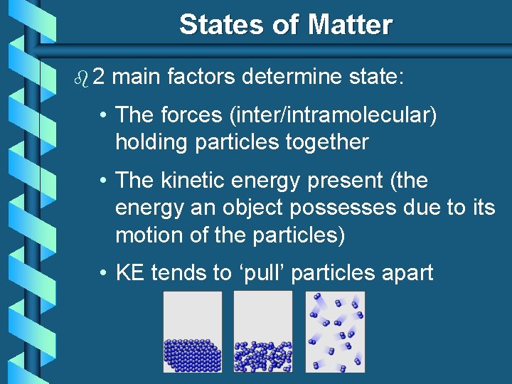 States of Matter b 2 main factors determine state: • The forces (inter/intramolecular) holding