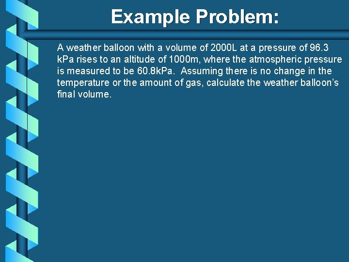 Example Problem: A weather balloon with a volume of 2000 L at a pressure