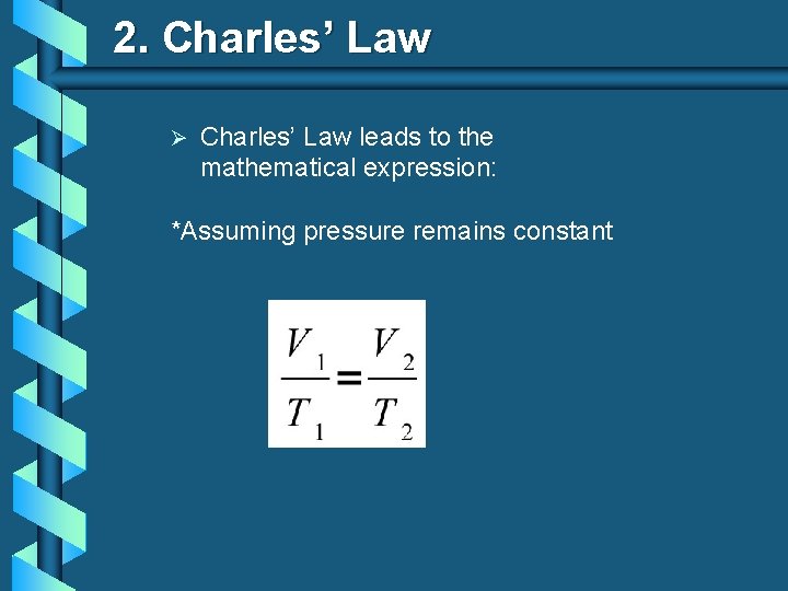 2. Charles’ Law Ø Charles’ Law leads to the mathematical expression: *Assuming pressure remains