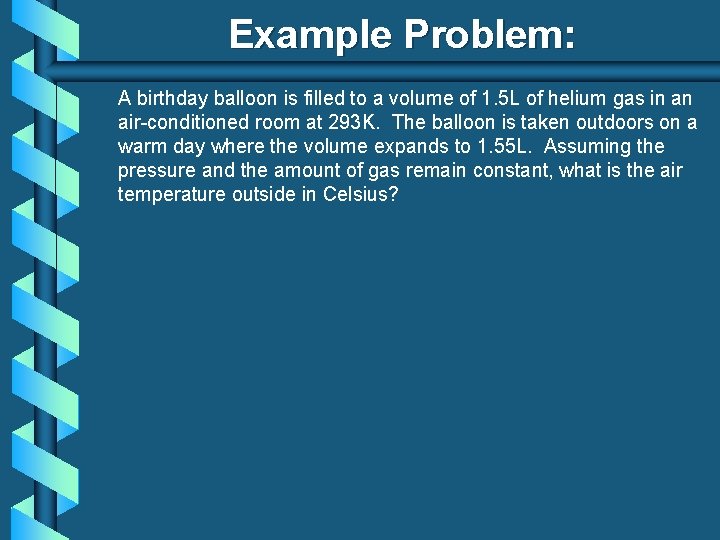 Example Problem: A birthday balloon is filled to a volume of 1. 5 L