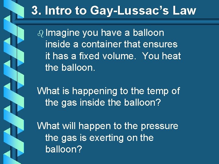 3. Intro to Gay-Lussac’s Law b Imagine you have a balloon inside a container