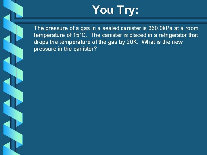 You Try: The pressure of a gas in a sealed canister is 350. 0