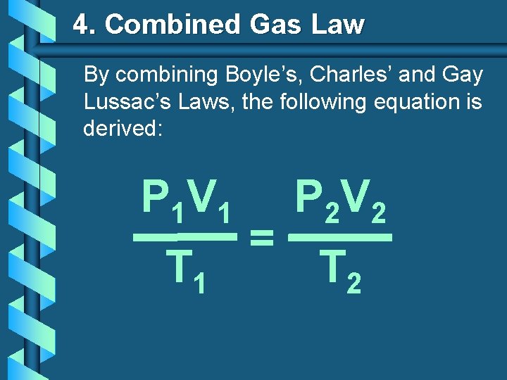 4. Combined Gas Law By combining Boyle’s, Charles’ and Gay Lussac’s Laws, the following