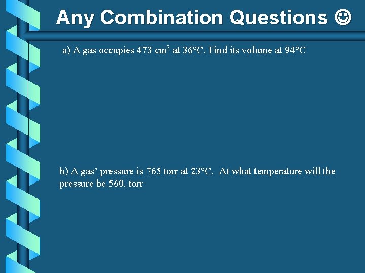 Any Combination Questions a) A gas occupies 473 cm 3 at 36°C. Find its