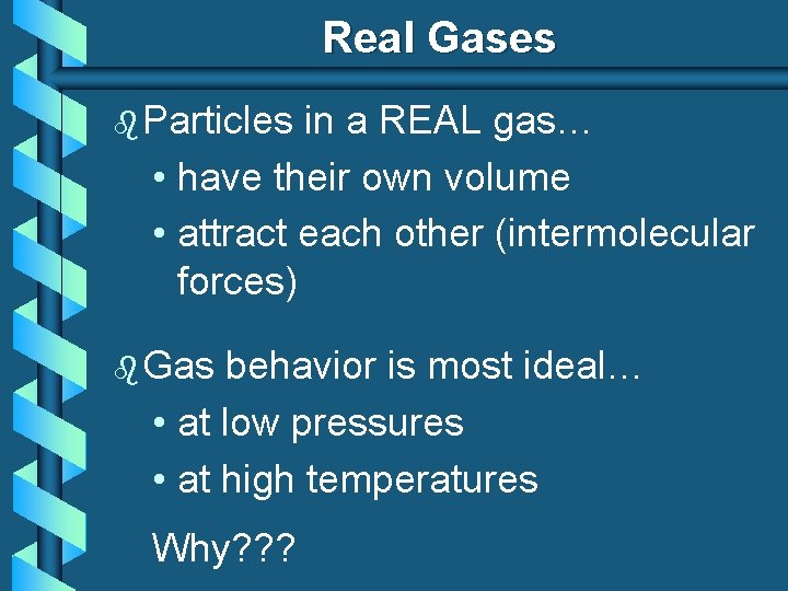 Real Gases b Particles in a REAL gas… • have their own volume •