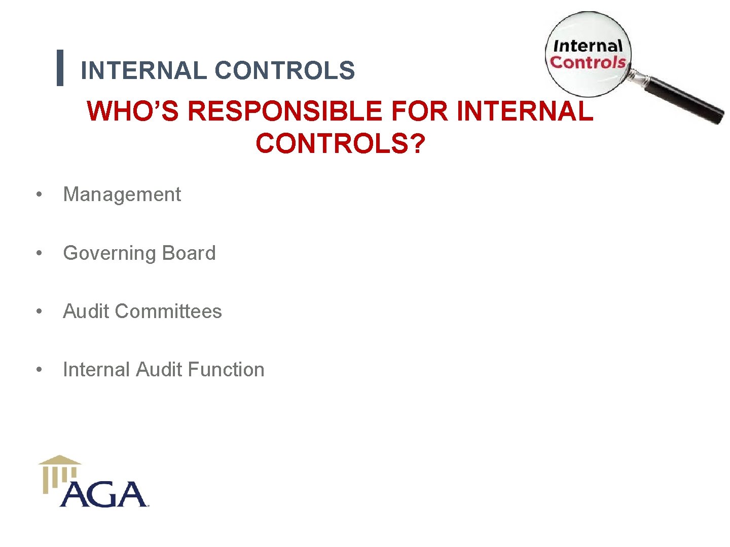 INTERNAL CONTROLS WHO’S RESPONSIBLE FOR INTERNAL CONTROLS? • Management • Governing Board • Audit