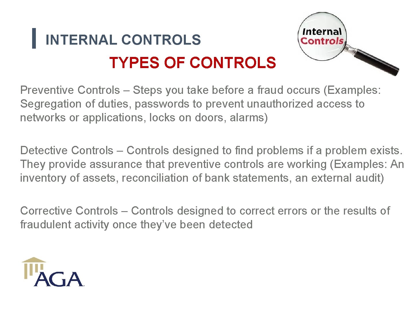 INTERNAL CONTROLS TYPES OF CONTROLS Preventive Controls – Steps you take before a fraud