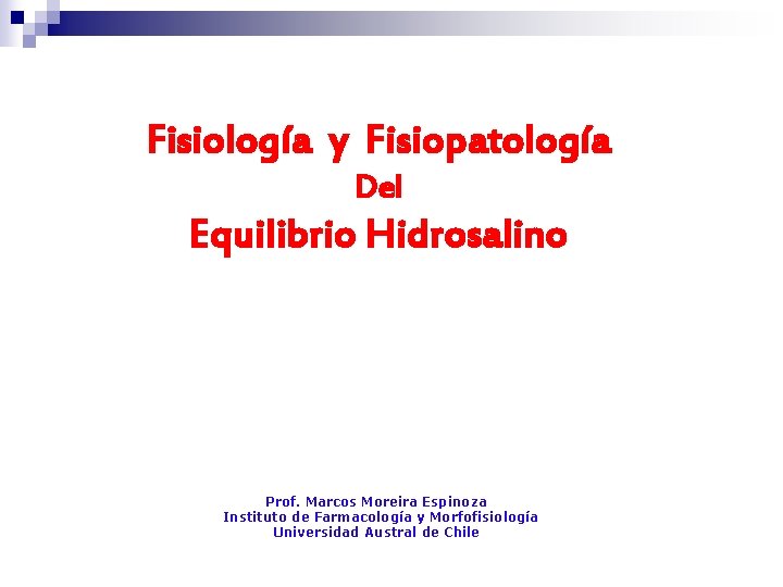Fisiología y Fisiopatología Del Equilibrio Hidrosalino Prof. Marcos Moreira Espinoza Instituto de Farmacología y