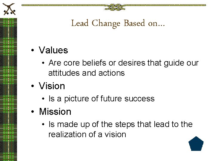 Lead Change Based on… • Values • Are core beliefs or desires that guide