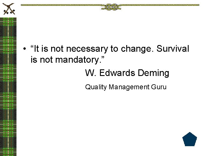  • “It is not necessary to change. Survival is not mandatory. ” W.