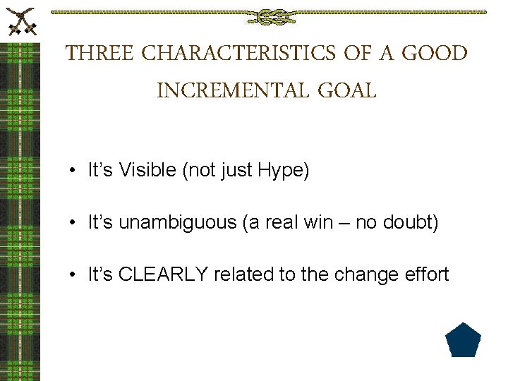 THREE CHARACTERISTICS OF A GOOD INCREMENTAL GOAL • It’s Visible (not just Hype) •