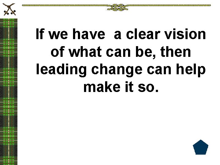 If we have a clear vision of what can be, then leading change can