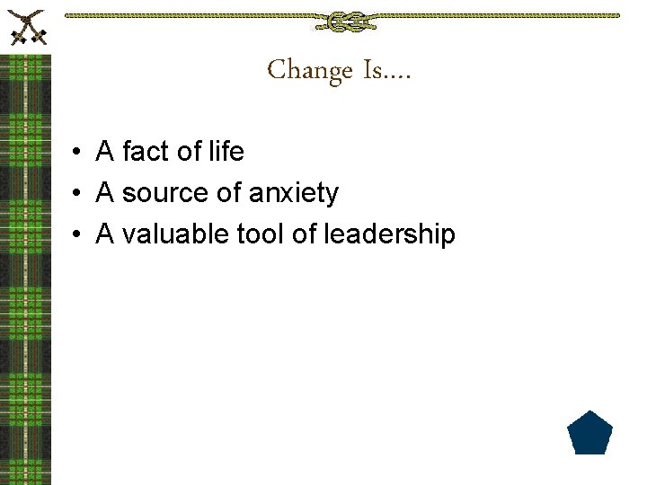 Change Is…. • A fact of life • A source of anxiety • A