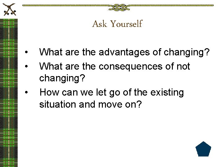 Ask Yourself • • • What are the advantages of changing? What are the