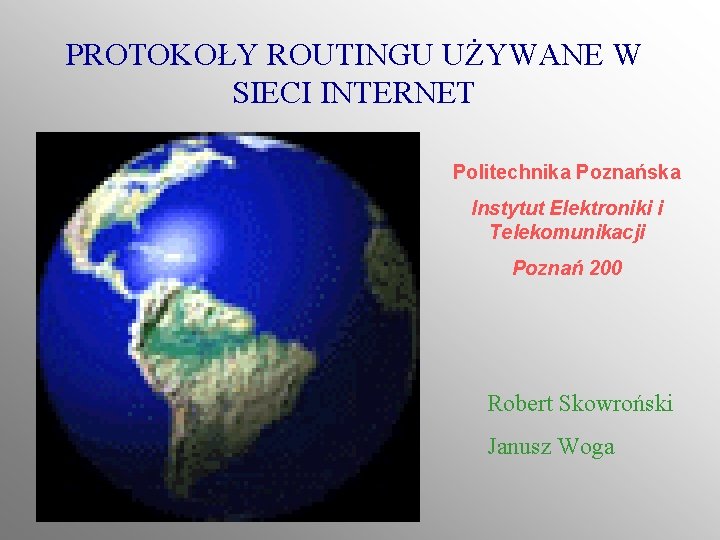 PROTOKOŁY ROUTINGU UŻYWANE W SIECI INTERNET Politechnika Poznańska Instytut Elektroniki i Telekomunikacji Poznań 200