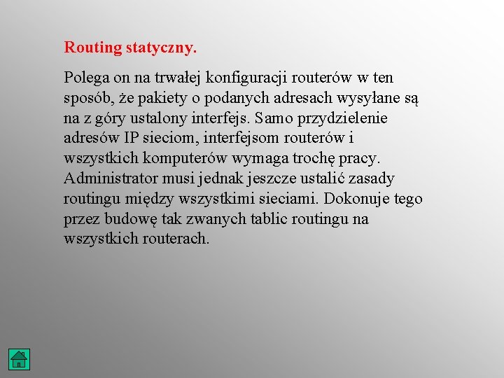 Routing statyczny. Polega on na trwałej konfiguracji routerów w ten sposób, że pakiety o