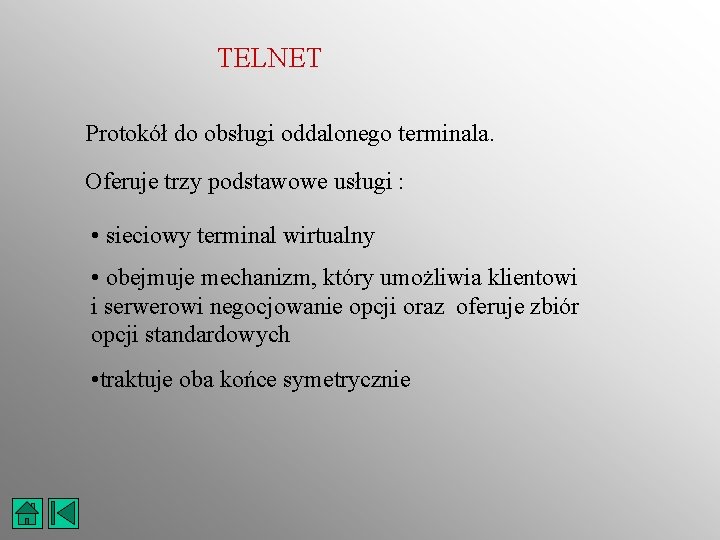 TELNET Protokół do obsługi oddalonego terminala. Oferuje trzy podstawowe usługi : • sieciowy terminal