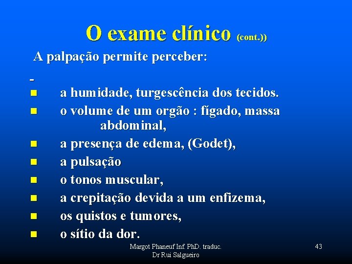 O exame clínico (cont. )) A palpação permite perceber: n a humidade, turgescência dos
