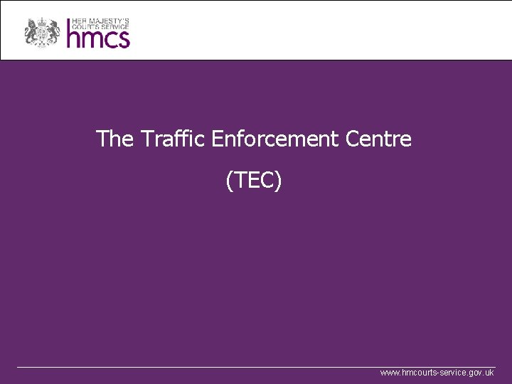 The Traffic Enforcement Centre (TEC) www. hmcourts-service. gov. uk 