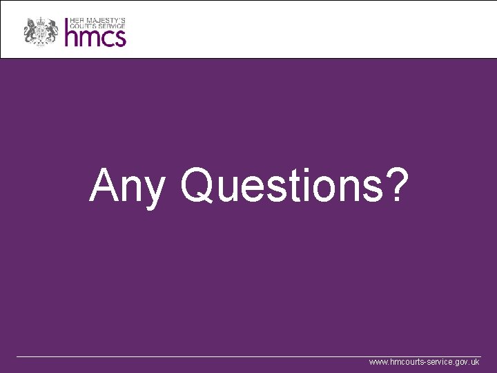 Any Questions? www. hmcourts-service. gov. uk 