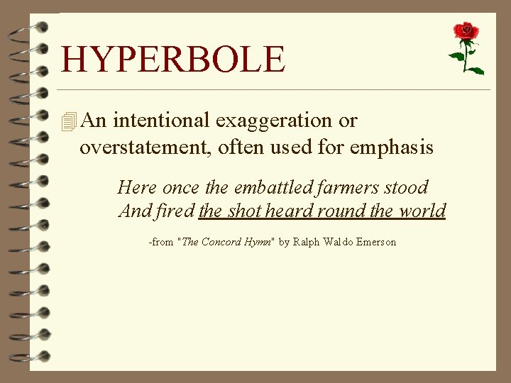 HYPERBOLE 4 An intentional exaggeration or overstatement, often used for emphasis Here once the