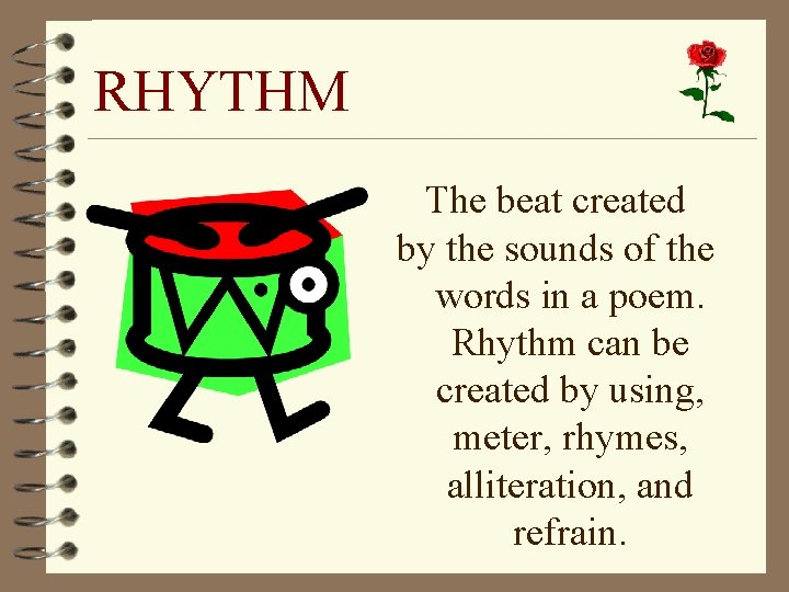 RHYTHM The beat created by the sounds of the words in a poem. Rhythm