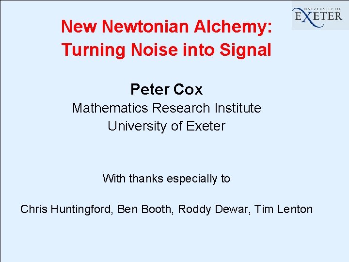 New Newtonian Alchemy: Turning Noise into Signal Peter Cox Mathematics Research Institute University of